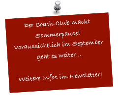 Der Coach-Club macht Sommerpause!
Voraussichtlich im September geht es weiter...

Weitere Infos im Newsletter!